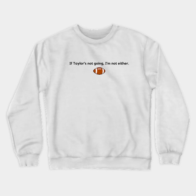 Is Taylor going? Crewneck Sweatshirt by The Bandwagon Society